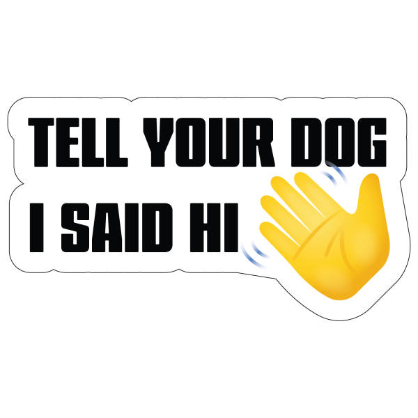 Tell Your Dog I Said Hi Fashion