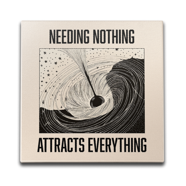 Needing Nothing Attracts Everything Wall Art Online