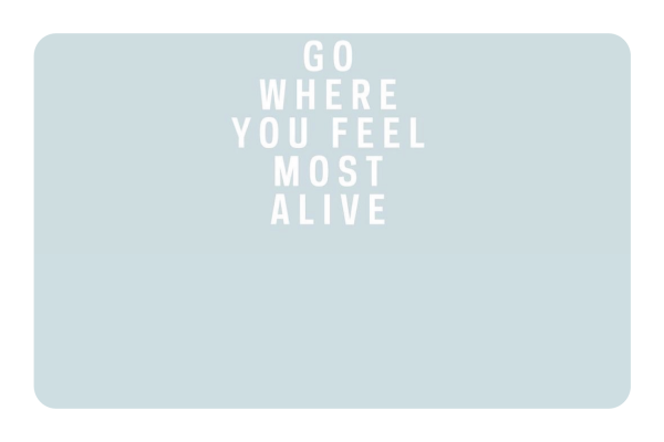 Go Where You Feel Most Alive Cheap