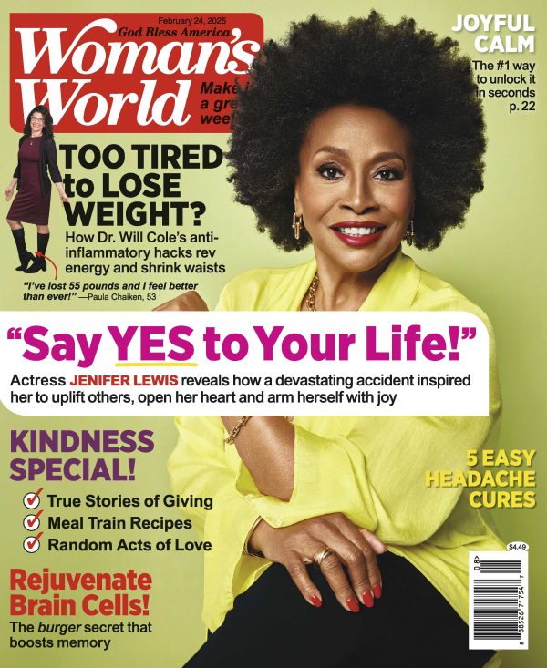 Woman s World - 02.24.25: Say Yes to Your Life, Jennifer Lewis, Kindness Special, Rejuvenate Brain Cells, Joyful Calm, 5 Easy Headache Cures, Too Tired to Lose Weight For Cheap