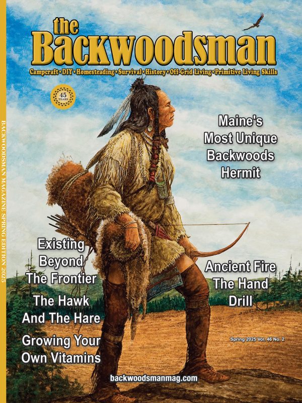 Backwoodsman - Spring 2025 Vol. 46 No. 2: Maine s Most Unique Backwoods Hermit, Existing Beyond The Frontier, Foster A Sustainable Lifestyle, Growing Your Own Vitamins, Reconnect With Nature & More! For Cheap