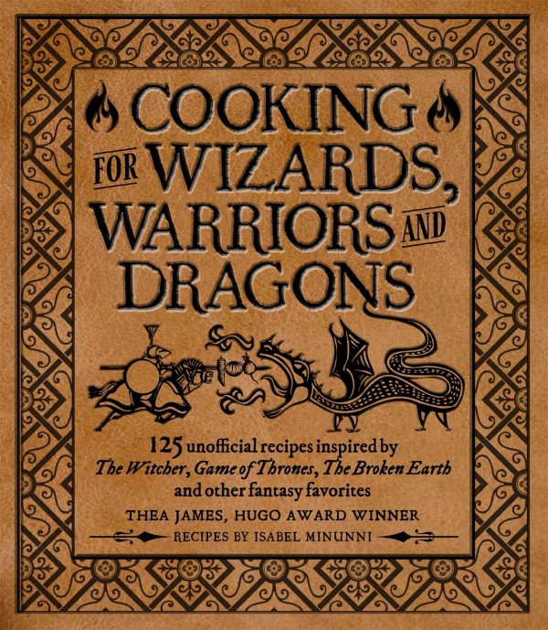 Cooking For Wizards Warriors & Dragons: 125 Unofficial Recipes Inspired By The Witcher, Game Of Thrones, The Broken Earth & Other Fantasy Favorites Created By Thea James & Isabel Minunni Hot on Sale